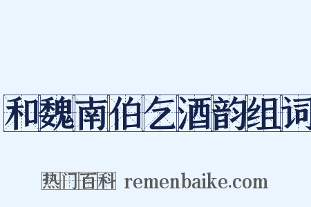 和魏南伯乞酒韵组词是什么意思的图片
